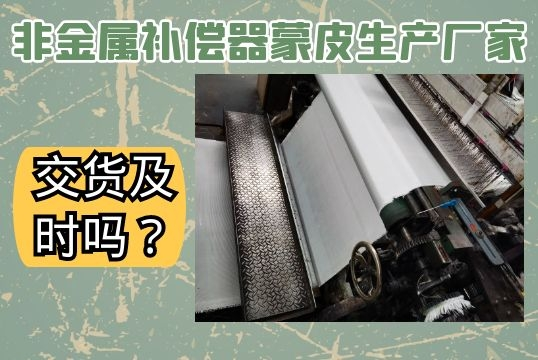 非金屬補償器蒙皮生產廠家-交貨及時嗎？[麻豆免费成人电影]