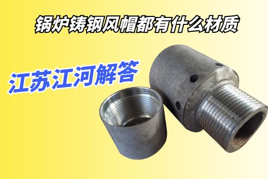 鍋爐鑄鋼風帽都有什麽材質？